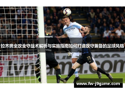 拉齐奥全攻全守战术解析与实施指南如何打造攻守兼备的足球风格