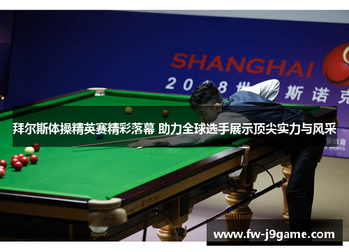 拜尔斯体操精英赛精彩落幕 助力全球选手展示顶尖实力与风采