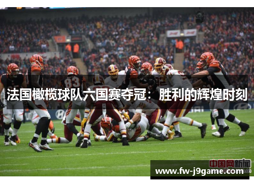 法国橄榄球队六国赛夺冠：胜利的辉煌时刻