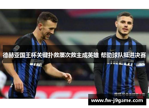 德赫亚国王杯关键扑救屡次救主成英雄 帮助球队挺进决赛