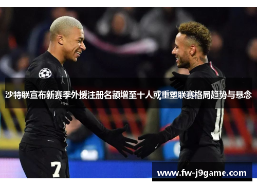 沙特联宣布新赛季外援注册名额增至十人或重塑联赛格局趋势与悬念