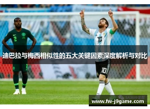 迪巴拉与梅西相似性的五大关键因素深度解析与对比