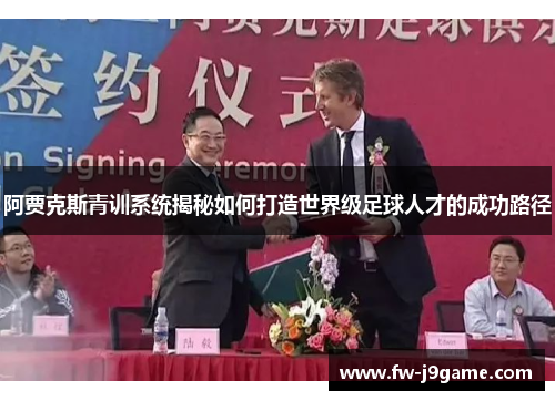阿贾克斯青训系统揭秘如何打造世界级足球人才的成功路径